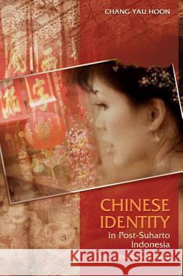 Chinese Identity in Post-Suharto Indonesia: Culture, Politics and Media Hoon, Chang-Yau 9781845192686