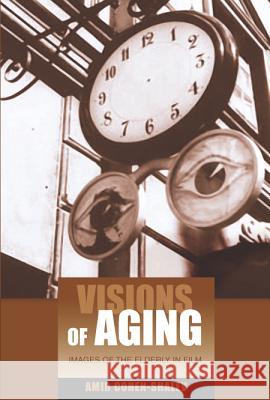 Visions of Aging: Images of the Elderly in Film Cohen-Shalev, Amir 9781845192808 SUSSEX ACADEMIC PRESS