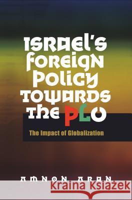 Israel's Foreign Policy Towards the PLO : The Impact of Globalization Amnon Aran 9781845192815 SUSSEX ACADEMIC PRESS