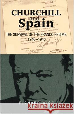 Churchill and Spain: The Survival of the Franco Regime, 1940-1945 Wigg, Richard 9781845192839 0