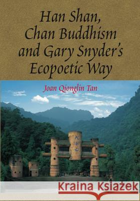 Han Shan, Chan Buddhism and Gary Snyder's Ecopoetic Way Joan Qionglin Tan 9781845193416 Sussex Academic Press