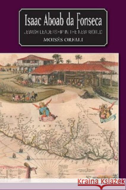 Isaac Aboab Da Fonseca: Jewish Leadership in the New World Orfali, Moises 9781845193546 0