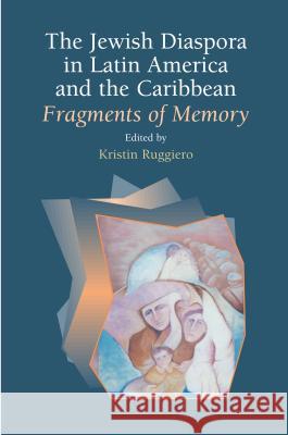 Jewish Diaspora in Latin America and the Caribbean: Fragments of Memory Ruggiero, Kristin 9781845194147 Sussex Academic Press