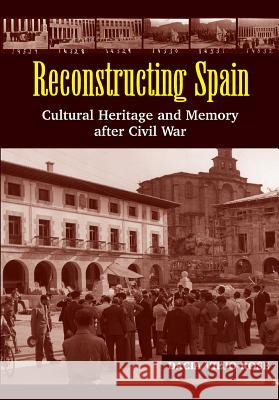 Reconstructing Spain: Cultural Heritage and Memory After Civil War Viejo-Rose, Dacia 9781845194352