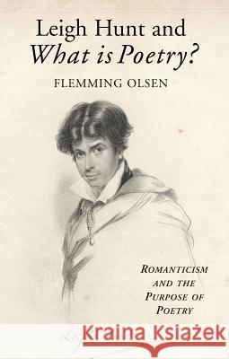 Leigh Hunt & What is Poetry? : Romanticism & the Purpose of Poetry Olsen, Flemming 9781845194437