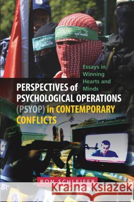 Perspectives of Psychological Operations (Psyop) in Contemporary Conflicts: Essays in Winning Hearts and Minds Schleifer, Ron 9781845194543