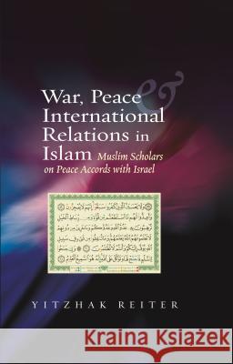War, Peace & International Relations in Islam: Muslim Scholars on Peace Accords with Israel Reiter, Yitzhak 9781845194710 Sussex Academic Press