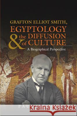 Grafton Elliot Smith, Egyptology & the Diffusion of Culture : A Biographical Perspective  9781845194819 Sussex Academic Press