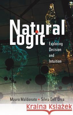 Natural Logic: Exploring Decision and Intuition Maldonato, Mauro 9781845194840