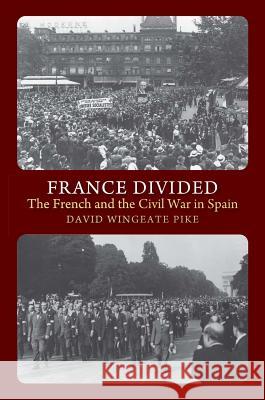 France Divided: The French and the Civil War in Spain David Wingeate Pike 9781845194901 Sussex Academic Press