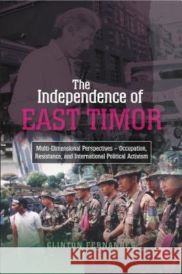 The Independence of East Timor: Multi-Dimensional Perspectives - Occupation, Resistance, and International Political Activism Fernandes, Clinton 9781845194918