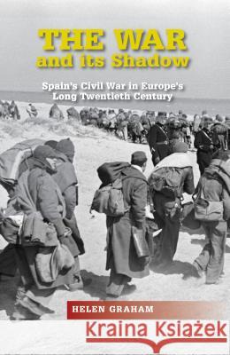 War and Its Shadow: Spain's Civil War in Europe's Long Twentieth Century Graham, Helen 9781845195106 Sussex Academic Press