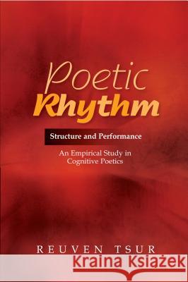 Poetic Rhythm : Structure & Performance - An Empirical Study in Cognitive Poetics Reuven Tsur 9781845195243 Sussex Academic Press