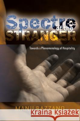 Spectre of the Stranger: Towards a Phenomenology of Hospitality Bazzano, Manu 9781845195380