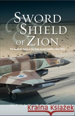 Sword & Shield of Zion: The Israel Air Force in the Arabisraeli Conflict, 1948-2012 Rodman, David 9781845195830 Sussex Academic Press