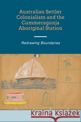 Australian Settler Colonialism and the Cummeragunja Aboriginal Station : Redrawing Boundaries Fiona Davis 9781845196080