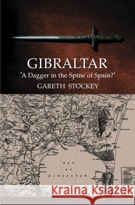 Gibraltar: A Dagger in the Spine of Spain? Stockey, Gareth 9781845196134 GAZELLE BOOK SERVICES