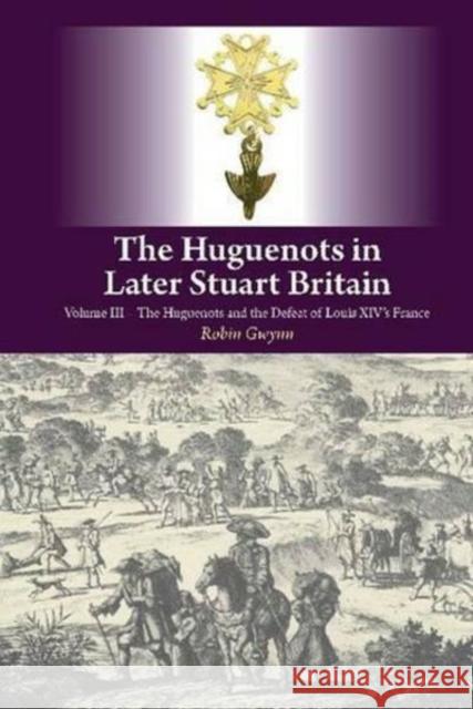 The Huguenots in Later Stuart Britain Robin Gwynn 9781845196202 Sussex Academic Press