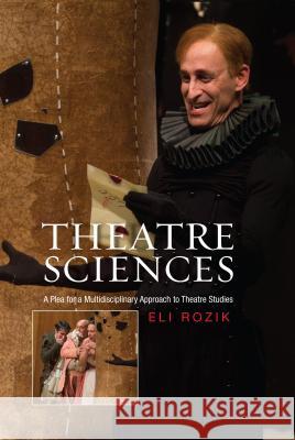 Theatre Sciences : A Plea for a Multidisciplinary Approach to Theatre Studies Eli Rozik 9781845196288 Sussex Academic Press
