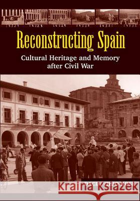 Reconstructing Spain: Cultural Heritage and Memory After Civil War Viejo-Rose, Dacia 9781845196295