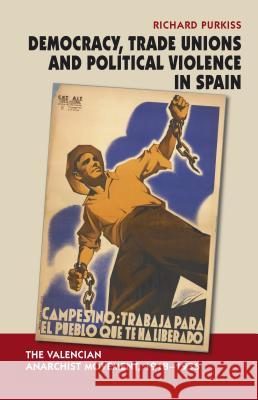 Democracy, Trade Unions and Political Violence in Spain: The Valencian Anarchist Movement, 1918-1936 Purkiss, Richard 9781845196486 Sussex Academic Press