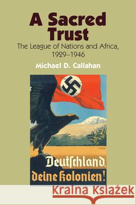 A Sacred Trust : The League of Nations & Africa, 1929-1946 Michael D Callahan 9781845196509