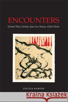 Encounters : Gerard Titus-Carmel, Jean-Luc Nancy, Claire Denis Zsuzsa Baross 9781845196639