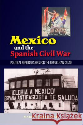 Mexico & the Spanish Civil War : Domestic Politics & the Republican Cause Mario Ojeda Revah Mario Ojed 9781845196660 Sussex Academic Press