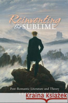 Reinventing the Sublime: Post-Romantic Literature and Theory Steven Vine 9781845196752 Sussex Academic Press