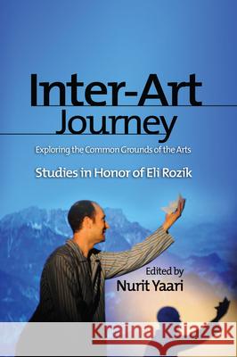 Inter-Art Journey: Exploring the Common Grounds of the Arts: Studies in Honor of Eli Rozik Yaari, Nurit 9781845197056 Sussex Academic Press