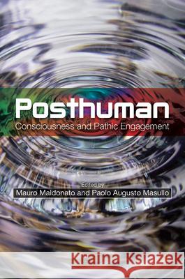 Posthuman: Consciousness and Pathic Engagement Mauro Maldonato, Paolo Augusto Masullo, PhD 9781845197131 Liverpool University Press