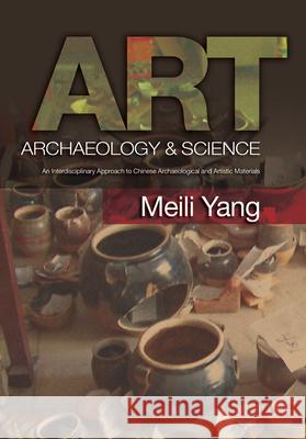 Art, Archaeology & Science: An Interdisciplinary Approach to Chinese Archaeological and Artistic Materials Yang, Meili 9781845197339