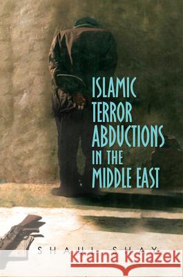 Islamic Terror Abductions in the Middle East Shaul Shay 9781845197360 Sussex Academic Press
