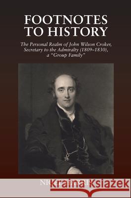 Footnotes to History: The Personal Realm of John Wilson Croker, Secretary to the Admiralty (1809-1830), a Group Family Harris, Nigel 9781845197469 Sussex Academic Press
