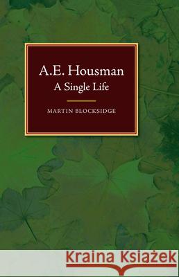 A. E. Housman: A Single Life Martin Blocksidge 9781845197612 Sussex Academic Press