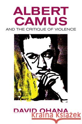 Albert Camus and the Critique of Violence David Ohana 9781845198220 Sussex Academic Press