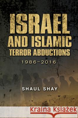 Israel and Islamic Terror Abductions: 1986-2016 Shay, Shaul 9781845198237