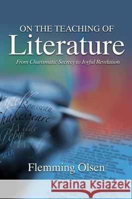 On the Teaching of Literature: From Charismatic Secrecy to Joyful Revelation Flemming Olsen 9781845198251