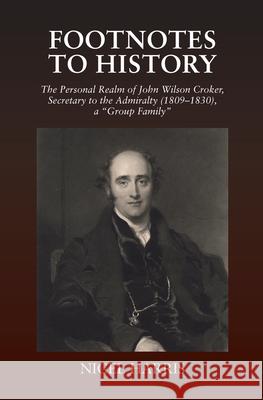 Footnotes to History: The Personal Realm of John Wilson Croker, Secretary to the Admiralty (1809-1830), a 