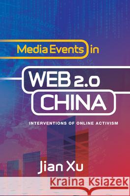 Media Events in Web 2.0 China: Interventions of Online Activism Jian Xu 9781845198312 Sussex Academic Press