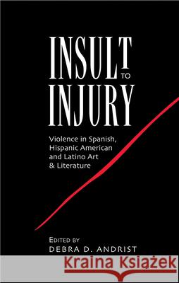 Insult to Injury: Violence in Spanish, Hispanic American and Latino Art & Literature Debra Andrist 9781845198367 Sussex Academic Press
