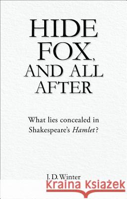 Hide Fox, and All After: What Lies Concealed in Shakespeare's Hamlet? J. D. Winter 9781845198879 Sussex Academic Press