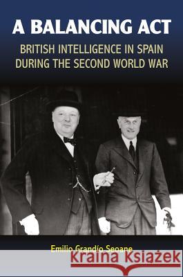 Balancing ACT: British Intelligence in Spain During the Second World War Grandio Seoane, Emilio 9781845199098 Sussex Academic Press