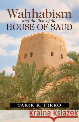 Wahhabism and the Rise of the House of Saud Tarik Firro 9781845199340
