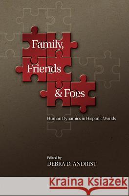 Family, Friends and Foes: Human Dynamics in Hispanic Worlds Debra D. Andrist 9781845199432 Sussex Academic Press