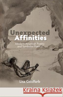 Unexpected Affinities: Modern American Poetry and Symbolist Poetics Lisa Goldfarb 9781845199470