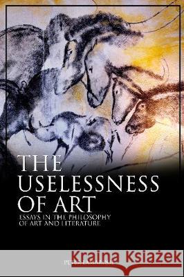 Uselessness of Art: Essays in the Philosophy of Art and Literature Lamarque, Peter 9781845199562