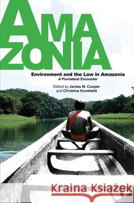 Environment and the Law in Amazonia: A Plurilateral Encounter James M. Cooper Christine Hunefeldt 9781845199579