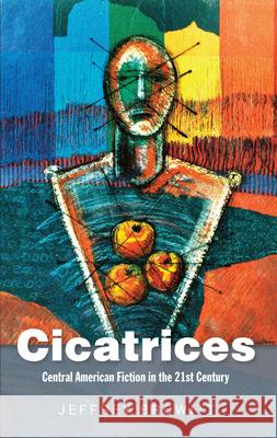 Cicatrices: Central American Fiction in the 21st Century Jeffrey Browitt 9781845199746 Sussex Academic Press