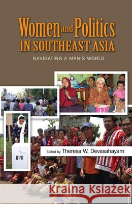 Women and Politics in Southeast Asia: Navigating a Mans World Theresa W Devasahayam, Theresa W Devasahayam 9781845199944